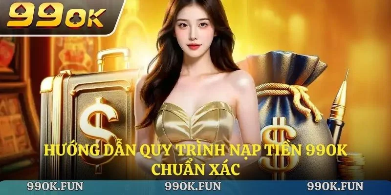 Hướng dẫn quy trình nạp tiền 99ok chuẩn xác