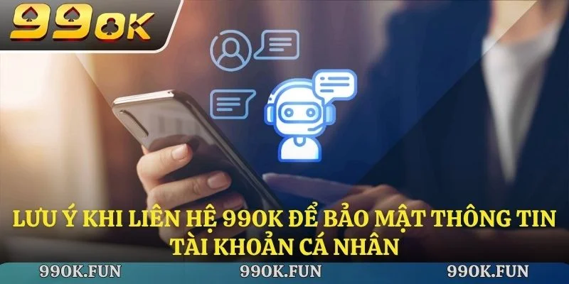 Lưu ý khi liên hệ 99ok để bảo mật thông tin tài khoản cá nhân