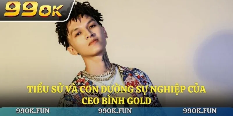 Tiểu sử và con đường sự nghiệp của CEO Bình Gold
