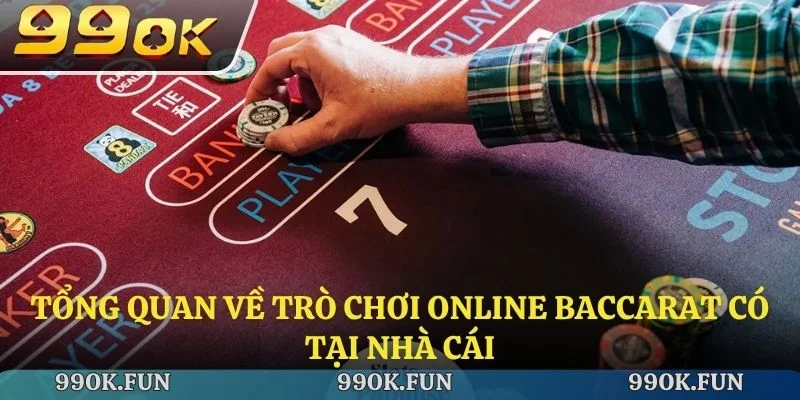 Tổng quan về trò chơi online Baccarat có tại nhà cái